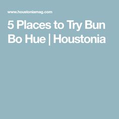 the words, 5 places to try bun bo hue houston in white on a blue background