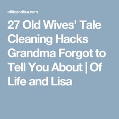 the text reads 27 old wives'tale cleaning hacks grandma forgot to tell you about off