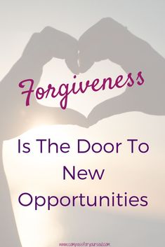 someone making a heart shape with their hands and the words, forgingness is the door to new opportunities