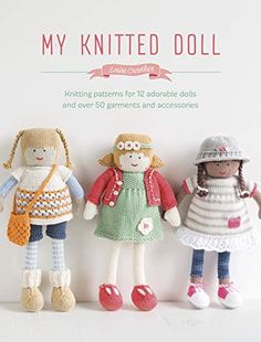 three knitted dolls standing next to each other in front of a book cover that says, my knitted doll knitting patterns for 12 adorable dolls and over 50 garments and accessories