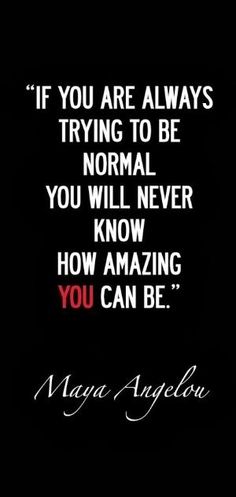 a quote that reads if you are always trying to be normal, you will never know how amazing you can be