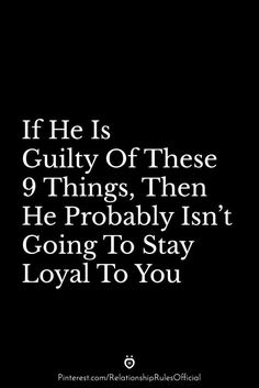 a black and white photo with the words if he is guilt of these 9 things, then he probably isn't going to stay loyal to you