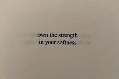 a piece of paper with the words own the strength in your softness