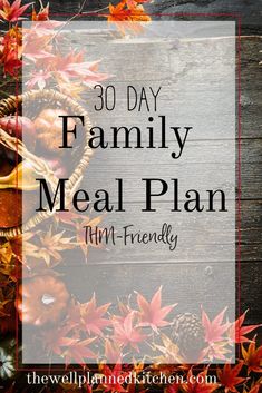 a basket full of autumn leaves and pumpkins with the words 30 day family meal plan