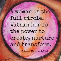 a woman is the full circle within her is the power to create nurture and transform