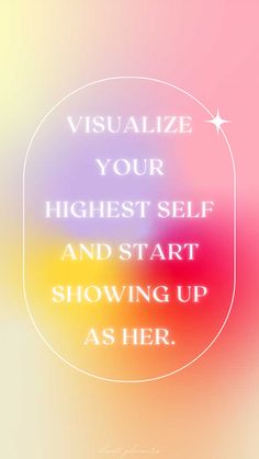 the words visualize your highest self and start showing up as her