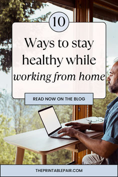 a man sitting at a table using a laptop computer with the words 10 ways to stay healthy while working from home