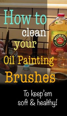 how to clean your oil painting brushes and keep them soft & healthy with this simple trick