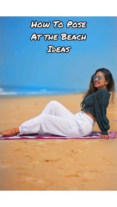 a woman laying on top of a beach with the words how to pose at the beach ideas