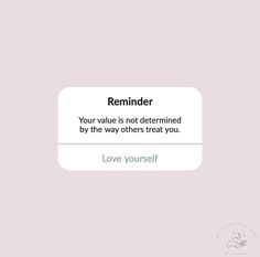 the text reads reminder your value is not determined by the way others treat you love yourself