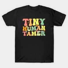 a black t - shirt with the words tiny human tamer in multicolored letters