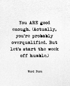 a black and white photo with the words you are good enough actually, you're probably overgulified but let's start the week of humble