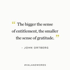 a quote that reads, the bigger the sense of entilement, the smaller the sense of gratitude