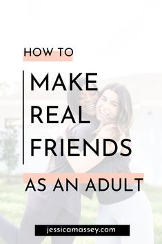 two women hugging each other with the text how to make real friends as an adult