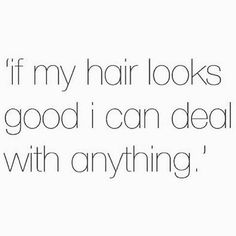 a quote that says if my hair looks good i can deal with anything