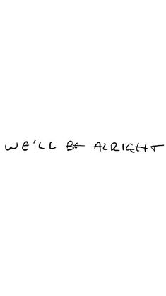 we'll be alright written in black ink on a white background