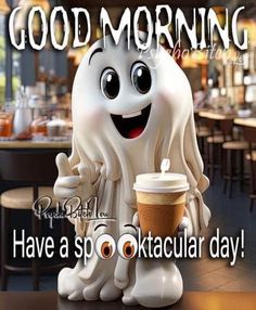 a ghost holding a coffee cup with the caption good morning have a spectacular day