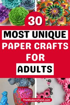 the words 30 most unique paper crafts for adults on top of pictures of flowers and vases