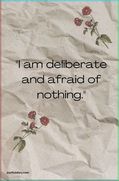 a piece of paper with flowers on it that says i am deliberate and afraid of nothing