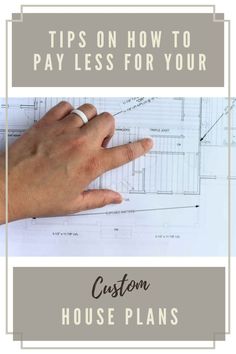 a person's hand on top of a blueprint with the words tips on how to pay less for your custom house plans