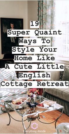 a living room with couches and tables in front of a window that reads 19 super quaint ways to style your home like a cute little english cottage