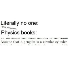 there is a quote that says literally no one physics books assume that a penguin is a circular cylinder