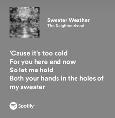 a black and white photo with text that reads, cause it's too cold for you here and now so let me hold both your hands in the holes of my sweater