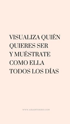 Frase: Visualiza quién quieres ser y muéstrate como ella todos los días. Vision Manifestation, Manifestation Board, Positive Mind