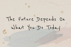 a quote written in black ink on a white background with the words, the future demands on what you do today