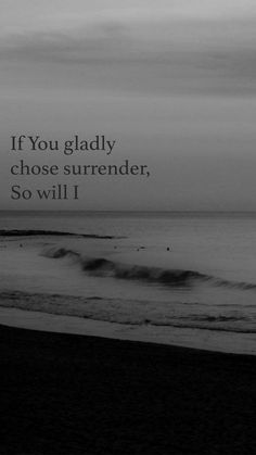 a black and white photo with the words if you gladly choose surrender, so will i