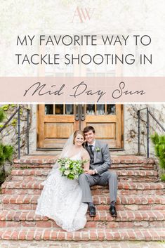 a bride and groom sitting on steps with the words my favorite way to tackle shooting in mid - day sun