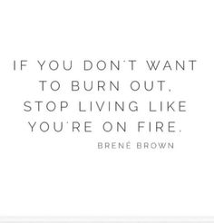 the quote if you don't want to burn out, stop living like you're on fire