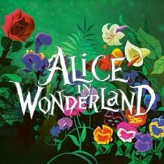 the title for alice in wonderland is surrounded by colorful flowers and leaves on a green background