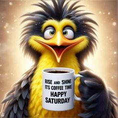 a cartoon bird holding a coffee mug with the words rise and shine its coffee time happy saturday