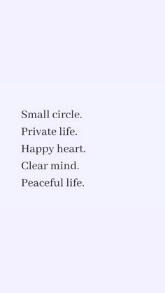 the words small circle, private life, happy heart clear mind peaceful life are written in black on a white background