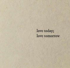 the words love today, love tomorrow written in black ink on a piece of paper