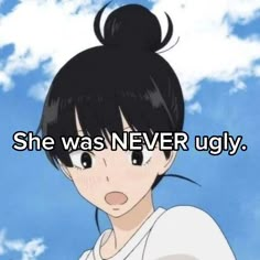 an anime character with the words she was never ugly in front of blue sky and clouds