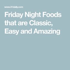 friday night foods that are classic, easy and amazing