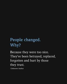 "People change. Why? Because they were too nice. They’ve been betrayed, replaced, forgotten, and hurt by those they trusted." 💔 When trust is broken, people evolve to protect themselves. 💯 #quote #love #couple #relationship Betrayal Quotes Love Relationships, Why People Change, Love Betrayal Quotes, When Trust Is Broken, Pain Changes People, Trust Broken, Quotes About Exes, When Someone Hurts You