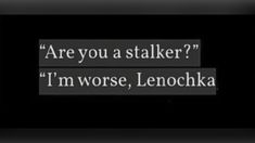 the words are written in black and white on a dark background that says, are you a staker?'i'm worse lenochka