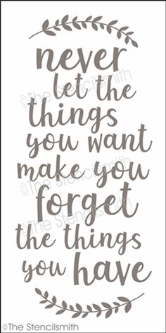 a quote that says never let the things you want to make you forget the things you have