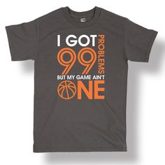 i got 99 % but my game ain't one shirt is grey and orange