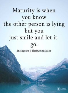 an image with the quote, maturity is when you know the other person is lying but you just smile and let it go