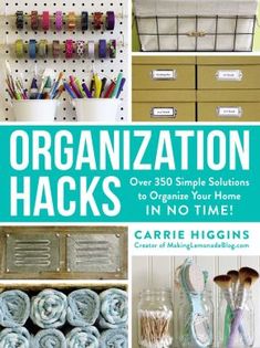 organization hacks over 350 simple solutions to organize your home in no time