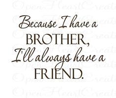 the phrase because i have a brother, i'll always have a friend