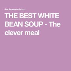 the best white bean soup - the clever meal is made with fresh ingredients and ready to eat