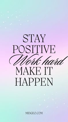 the words stay positive and make it happen