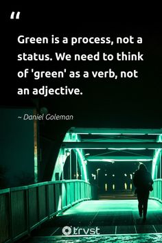 a person walking across a bridge at night with the quote green is a process, not a status we need to think of