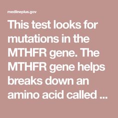 This test looks for mutations in the MTHFR gene. The MTHFR gene helps breaks down an amino acid called homocysteine. If there is a mutation, homocysteine can build up in the body and cause a variety of health problems. Learn more. Mthfr Symptoms, Paleo Pregnancy, Things To Research, Clean Desserts, Healthy Woman