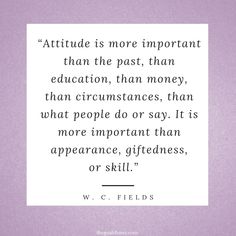 a quote that reads attitude is more important than the past, than education, than money